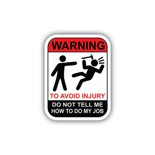 Warning to Avoid Injury, Don't tell me how to do my job Hard Hat Sticker Decal