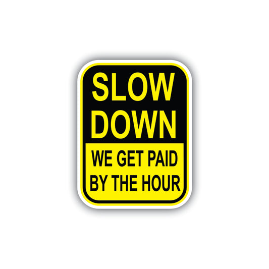 Slow Down We Get Paid By The Hour Hard Hat Sticker Decal