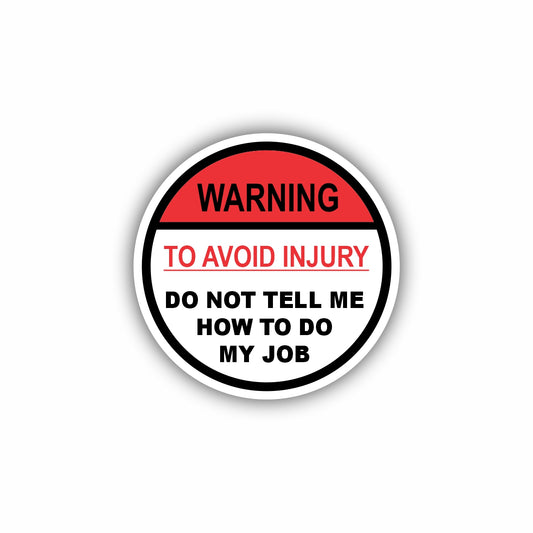 To Avoid Injury Do Not Tell Me How to Do My Job Hard Hat Sticker Decal